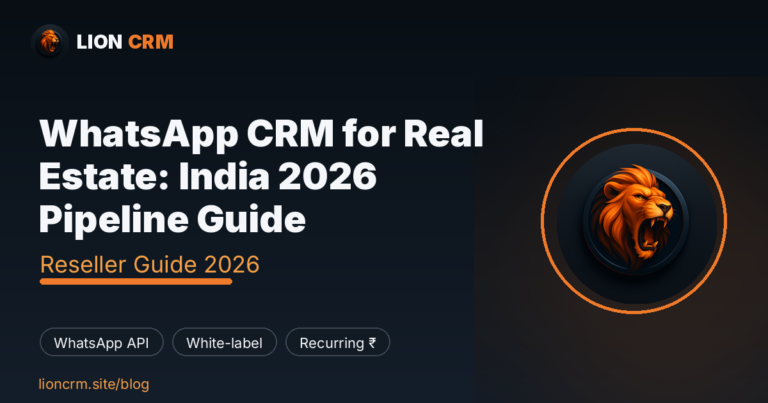 WhatsApp CRM for Real Estate: India 2026 Pipeline Guide — Lion CRM