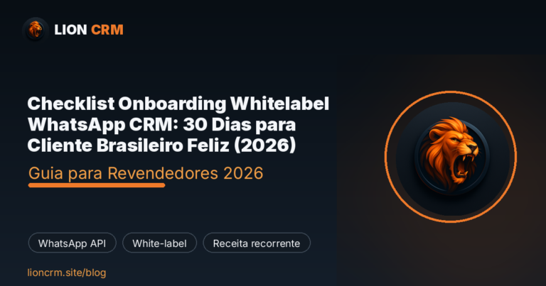 Checklist Onboarding Whitelabel WhatsApp CRM: 30 Dias para Cliente Brasileiro Feliz (2026) — Lion CRM