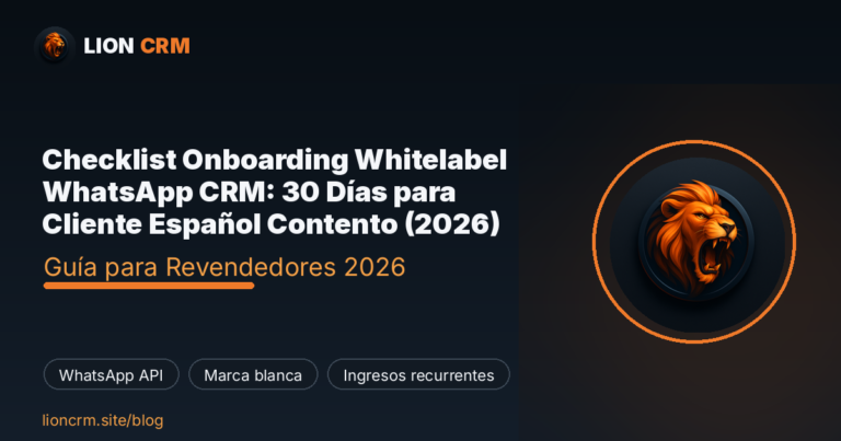 Checklist Onboarding Whitelabel WhatsApp CRM: 30 Días para Cliente Español Contento (2026) — Lion CRM