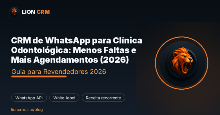 CRM de WhatsApp para Clínica Odontológica: Menos Faltas e Mais Agendamentos (2026) — Lion CRM